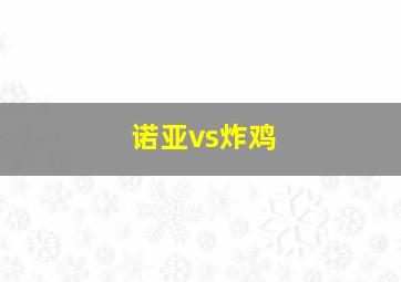 诺亚vs炸鸡