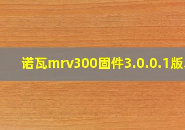 诺瓦mrv300固件3.0.0.1版本