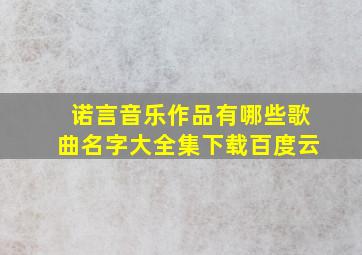 诺言音乐作品有哪些歌曲名字大全集下载百度云