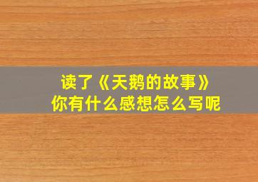 读了《天鹅的故事》你有什么感想怎么写呢