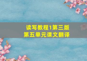 读写教程1第三版第五单元课文翻译