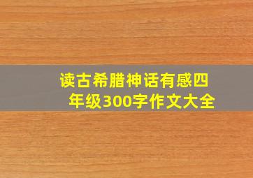 读古希腊神话有感四年级300字作文大全