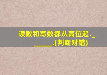 读数和写数都从高位起.______.(判断对错)