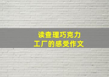 读查理巧克力工厂的感受作文