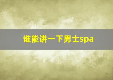 谁能讲一下男士spa