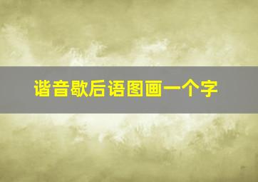 谐音歇后语图画一个字