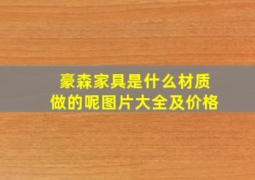 豪森家具是什么材质做的呢图片大全及价格