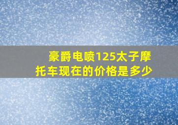 豪爵电喷125太子摩托车现在的价格是多少