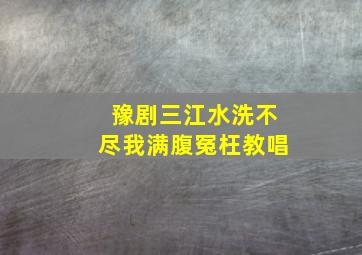 豫剧三江水洗不尽我满腹冤枉教唱