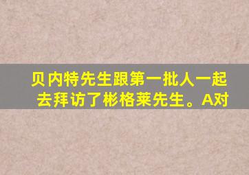 贝内特先生跟第一批人一起去拜访了彬格莱先生。A对