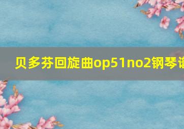 贝多芬回旋曲op51no2钢琴谱