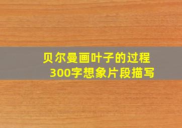 贝尔曼画叶子的过程300字想象片段描写