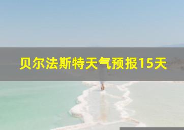 贝尔法斯特天气预报15天