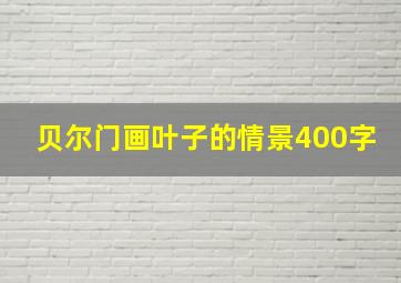 贝尔门画叶子的情景400字