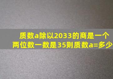 质数a除以2033的商是一个两位数一数是35则质数a=多少