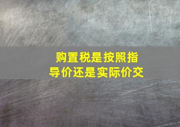 购置税是按照指导价还是实际价交