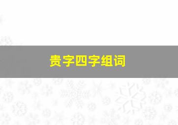 贵字四字组词