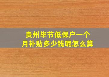 贵州毕节低保户一个月补贴多少钱呢怎么算