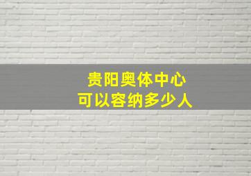 贵阳奥体中心可以容纳多少人