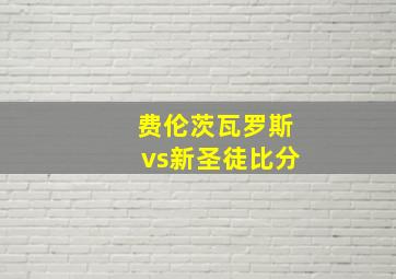 费伦茨瓦罗斯vs新圣徒比分