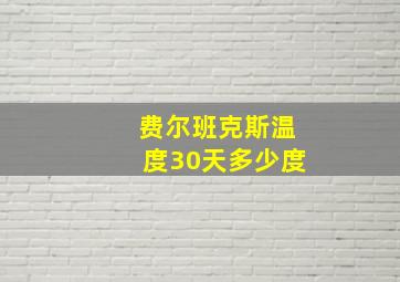 费尔班克斯温度30天多少度