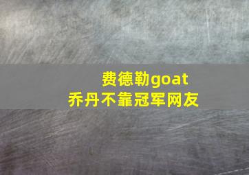 费德勒goat乔丹不靠冠军网友