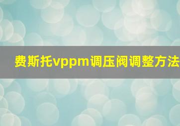 费斯托vppm调压阀调整方法