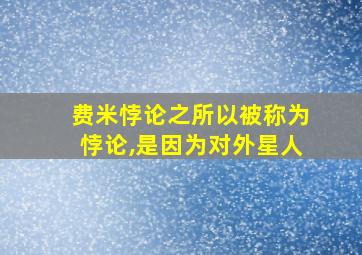 费米悖论之所以被称为悖论,是因为对外星人