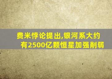 费米悖论提出,银河系大约有2500亿颗恒星加强削弱