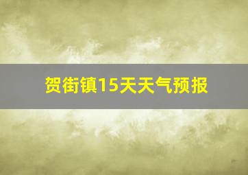 贺街镇15天天气预报