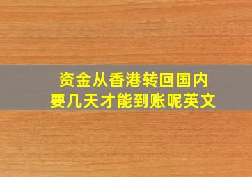 资金从香港转回国内要几天才能到账呢英文