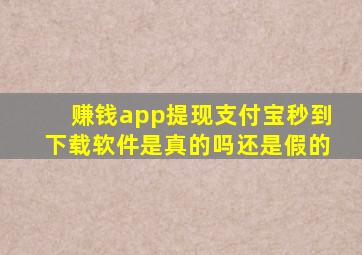 赚钱app提现支付宝秒到下载软件是真的吗还是假的