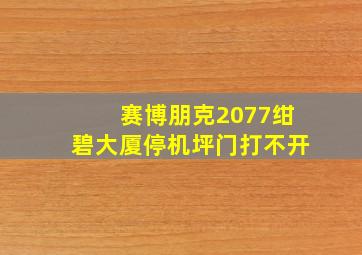 赛博朋克2077绀碧大厦停机坪门打不开