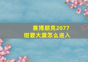 赛博朋克2077绀碧大厦怎么进入