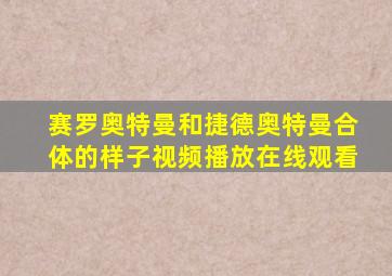 赛罗奥特曼和捷德奥特曼合体的样子视频播放在线观看