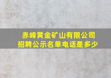 赤峰黄金矿山有限公司招聘公示名单电话是多少