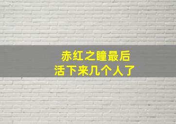 赤红之瞳最后活下来几个人了