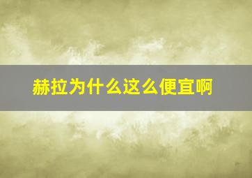 赫拉为什么这么便宜啊