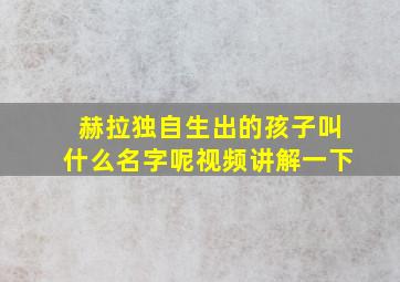 赫拉独自生出的孩子叫什么名字呢视频讲解一下