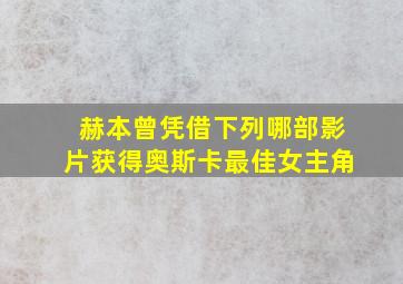 赫本曾凭借下列哪部影片获得奥斯卡最佳女主角