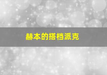 赫本的搭档派克