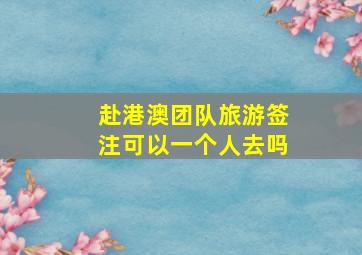 赴港澳团队旅游签注可以一个人去吗