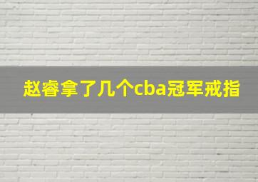 赵睿拿了几个cba冠军戒指