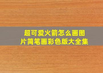 超可爱火箭怎么画图片简笔画彩色版大全集