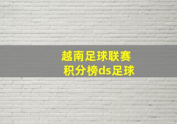 越南足球联赛积分榜ds足球