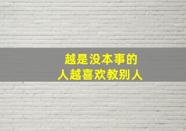 越是没本事的人越喜欢教别人