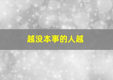 越没本事的人越