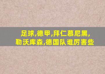 足球,德甲,拜仁慕尼黑,勒沃库森,德国队谁厉害些