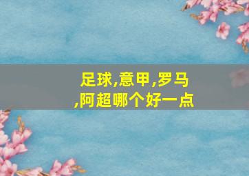 足球,意甲,罗马,阿超哪个好一点