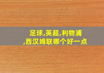 足球,英超,利物浦,西汉姆联哪个好一点